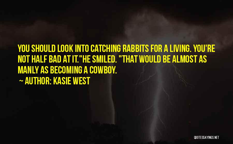 Kasie West Quotes: You Should Look Into Catching Rabbits For A Living. You're Not Half Bad At It.he Smiled. That Would Be Almost