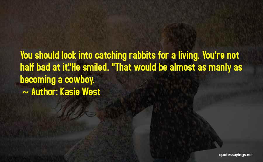 Kasie West Quotes: You Should Look Into Catching Rabbits For A Living. You're Not Half Bad At It.he Smiled. That Would Be Almost