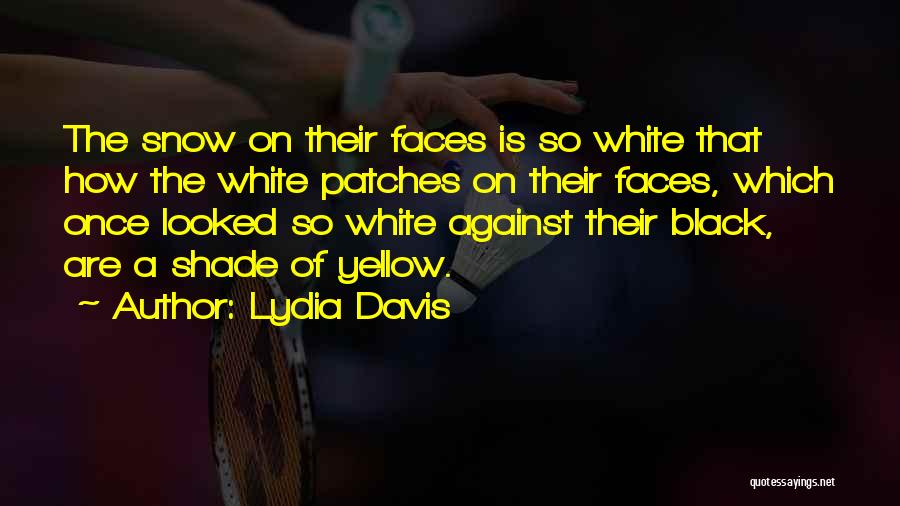 Lydia Davis Quotes: The Snow On Their Faces Is So White That How The White Patches On Their Faces, Which Once Looked So