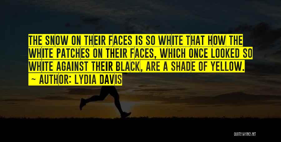 Lydia Davis Quotes: The Snow On Their Faces Is So White That How The White Patches On Their Faces, Which Once Looked So
