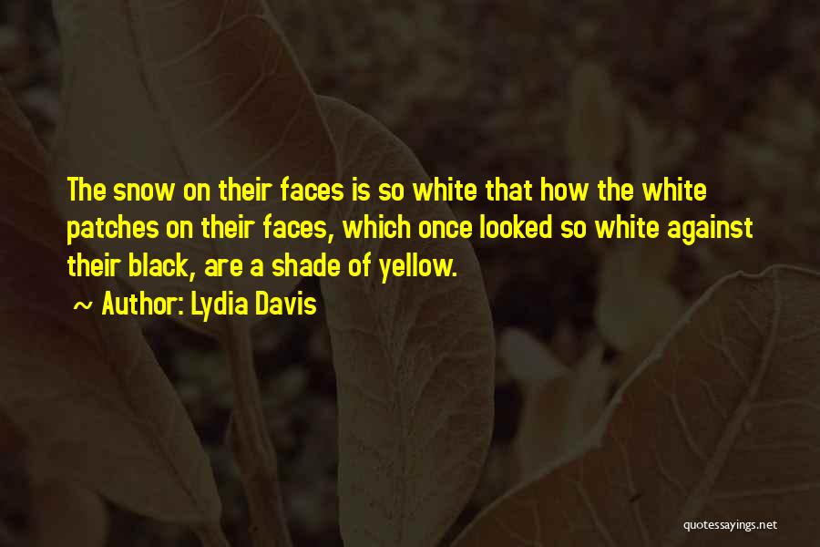 Lydia Davis Quotes: The Snow On Their Faces Is So White That How The White Patches On Their Faces, Which Once Looked So