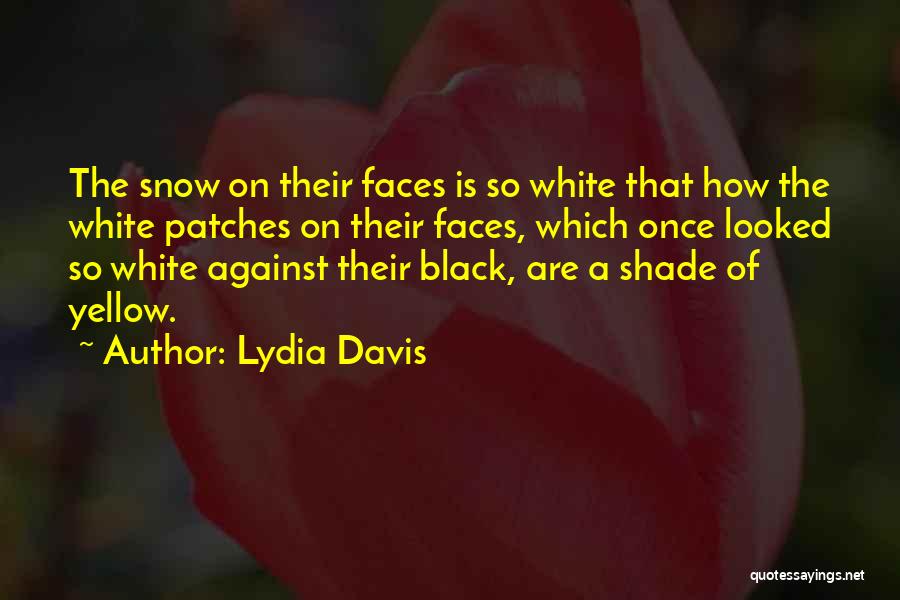 Lydia Davis Quotes: The Snow On Their Faces Is So White That How The White Patches On Their Faces, Which Once Looked So
