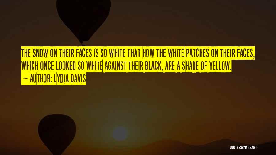 Lydia Davis Quotes: The Snow On Their Faces Is So White That How The White Patches On Their Faces, Which Once Looked So