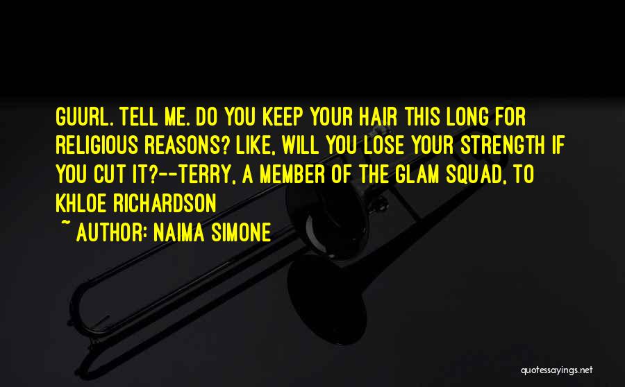 Naima Simone Quotes: Guurl. Tell Me. Do You Keep Your Hair This Long For Religious Reasons? Like, Will You Lose Your Strength If