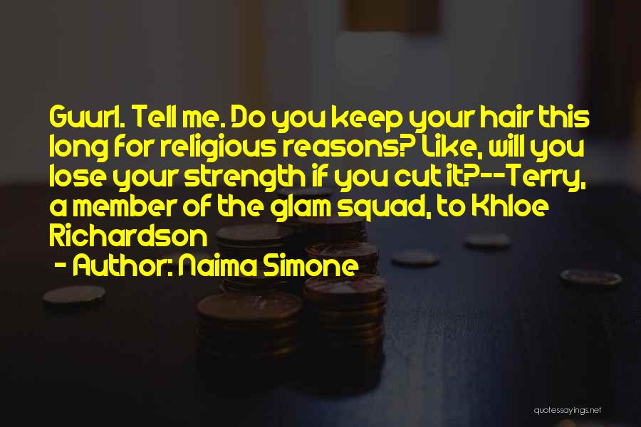 Naima Simone Quotes: Guurl. Tell Me. Do You Keep Your Hair This Long For Religious Reasons? Like, Will You Lose Your Strength If