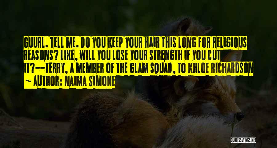 Naima Simone Quotes: Guurl. Tell Me. Do You Keep Your Hair This Long For Religious Reasons? Like, Will You Lose Your Strength If