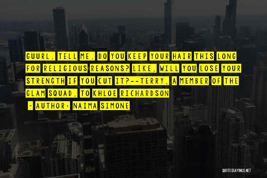 Naima Simone Quotes: Guurl. Tell Me. Do You Keep Your Hair This Long For Religious Reasons? Like, Will You Lose Your Strength If
