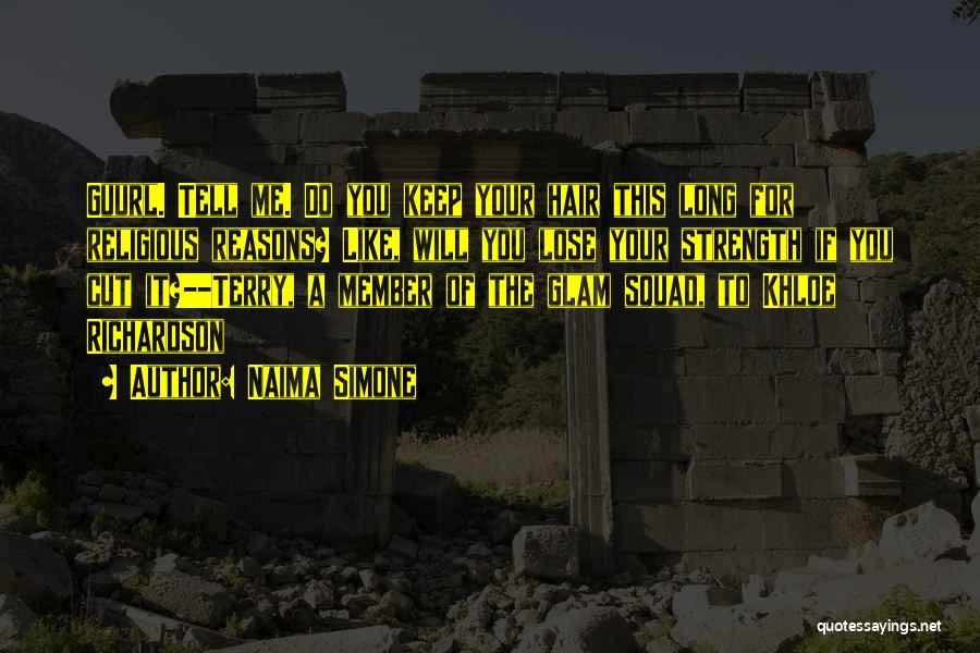 Naima Simone Quotes: Guurl. Tell Me. Do You Keep Your Hair This Long For Religious Reasons? Like, Will You Lose Your Strength If