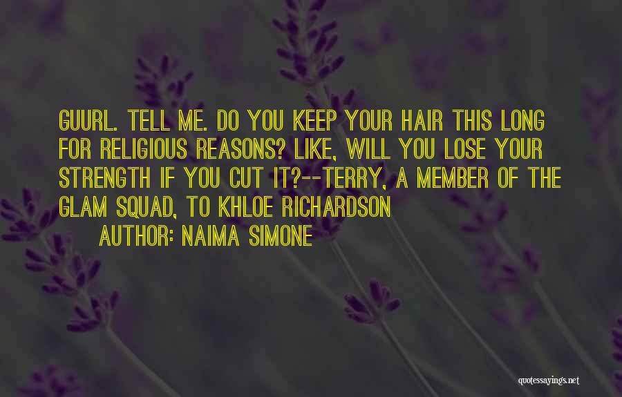 Naima Simone Quotes: Guurl. Tell Me. Do You Keep Your Hair This Long For Religious Reasons? Like, Will You Lose Your Strength If