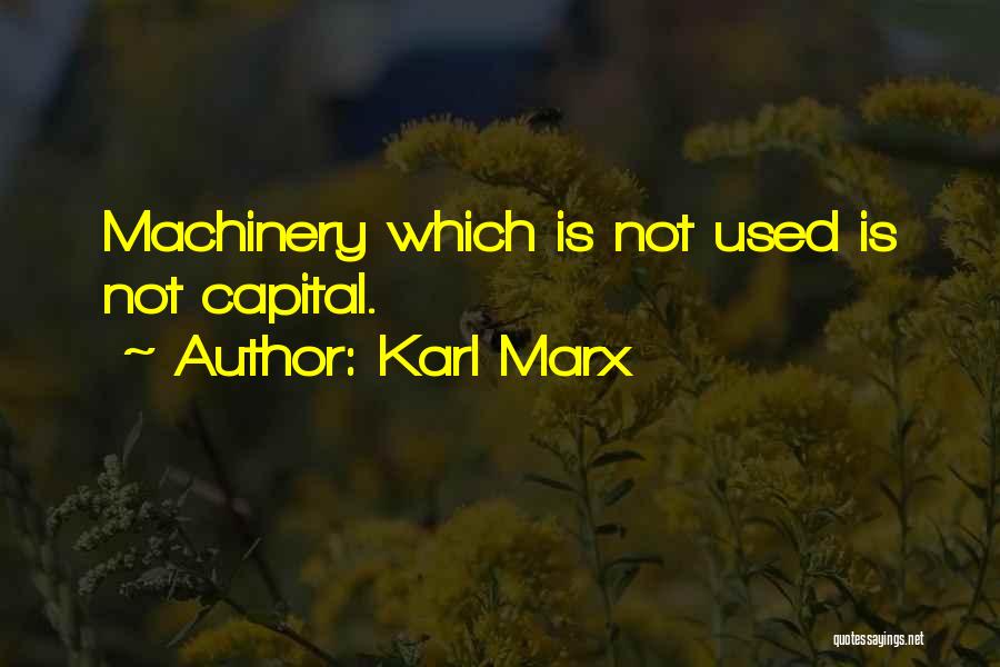 Karl Marx Quotes: Machinery Which Is Not Used Is Not Capital.
