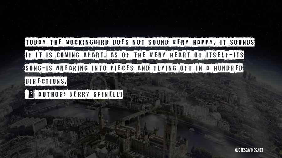 Jerry Spinelli Quotes: Today The Mockingbird Does Not Sound Very Happy. It Sounds If It Is Coming Apart. As Of The Very Heart