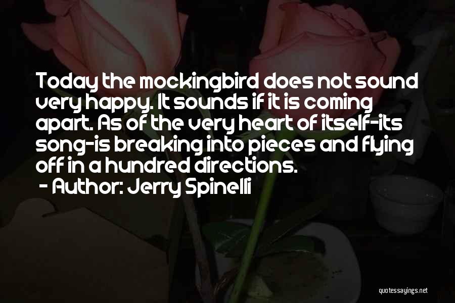 Jerry Spinelli Quotes: Today The Mockingbird Does Not Sound Very Happy. It Sounds If It Is Coming Apart. As Of The Very Heart