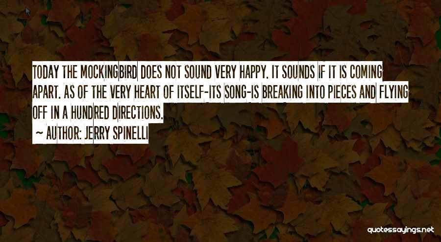 Jerry Spinelli Quotes: Today The Mockingbird Does Not Sound Very Happy. It Sounds If It Is Coming Apart. As Of The Very Heart