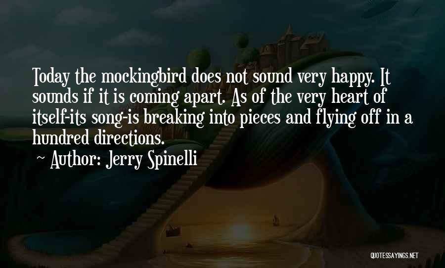 Jerry Spinelli Quotes: Today The Mockingbird Does Not Sound Very Happy. It Sounds If It Is Coming Apart. As Of The Very Heart