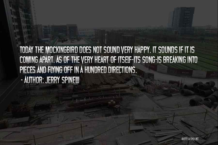 Jerry Spinelli Quotes: Today The Mockingbird Does Not Sound Very Happy. It Sounds If It Is Coming Apart. As Of The Very Heart