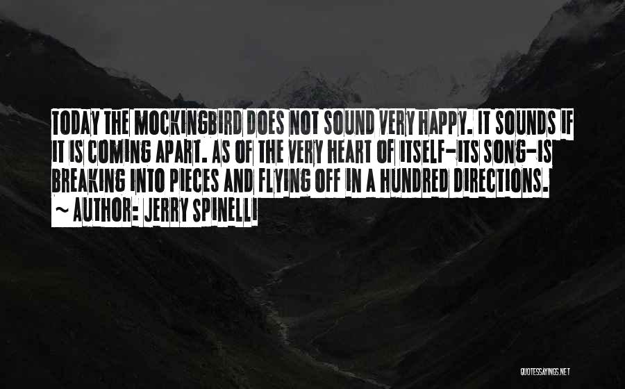 Jerry Spinelli Quotes: Today The Mockingbird Does Not Sound Very Happy. It Sounds If It Is Coming Apart. As Of The Very Heart