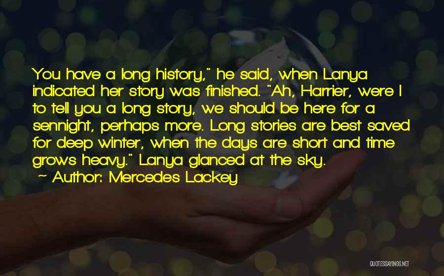 Mercedes Lackey Quotes: You Have A Long History, He Said, When Lanya Indicated Her Story Was Finished. Ah, Harrier, Were I To Tell