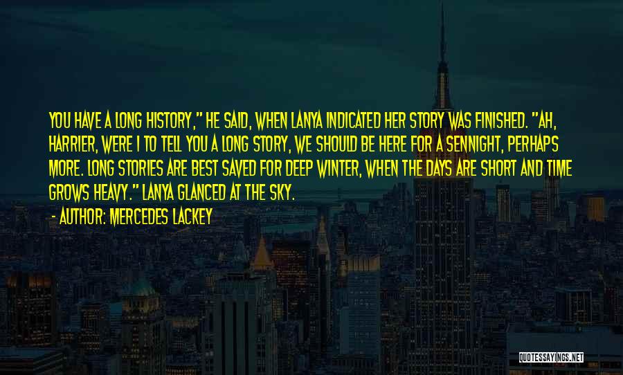 Mercedes Lackey Quotes: You Have A Long History, He Said, When Lanya Indicated Her Story Was Finished. Ah, Harrier, Were I To Tell