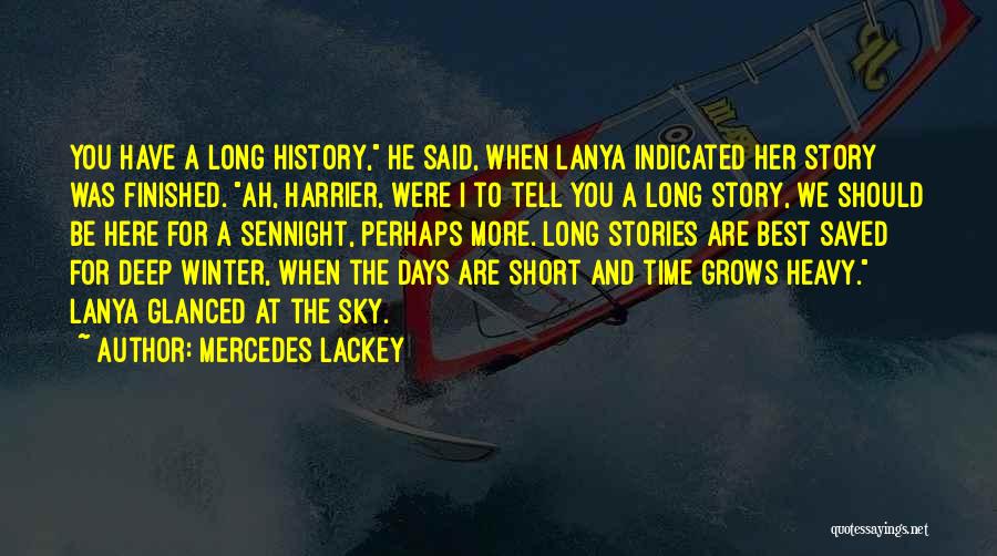 Mercedes Lackey Quotes: You Have A Long History, He Said, When Lanya Indicated Her Story Was Finished. Ah, Harrier, Were I To Tell