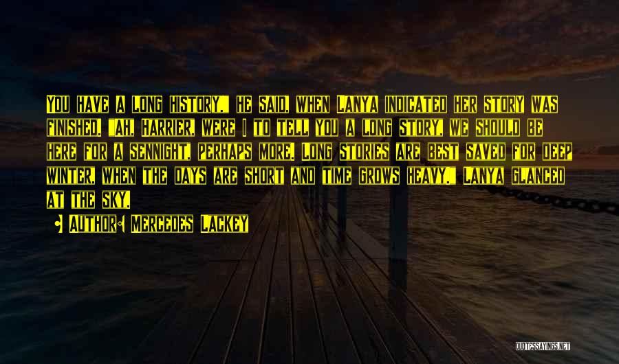 Mercedes Lackey Quotes: You Have A Long History, He Said, When Lanya Indicated Her Story Was Finished. Ah, Harrier, Were I To Tell