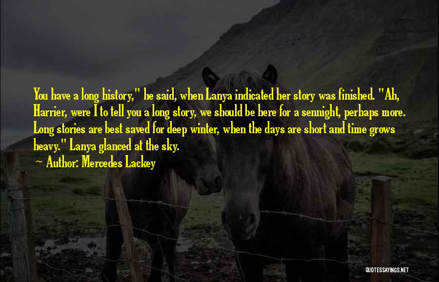 Mercedes Lackey Quotes: You Have A Long History, He Said, When Lanya Indicated Her Story Was Finished. Ah, Harrier, Were I To Tell