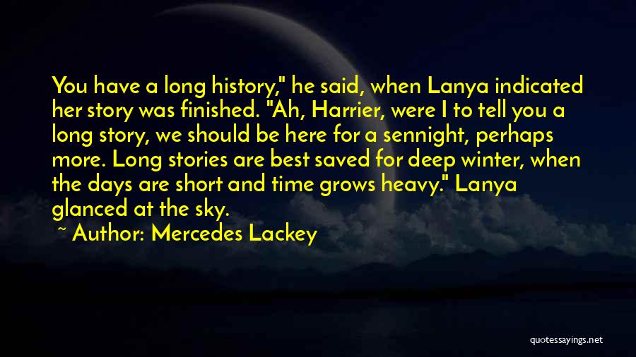 Mercedes Lackey Quotes: You Have A Long History, He Said, When Lanya Indicated Her Story Was Finished. Ah, Harrier, Were I To Tell