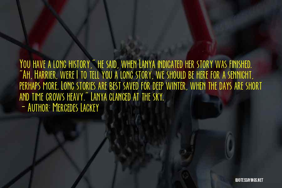 Mercedes Lackey Quotes: You Have A Long History, He Said, When Lanya Indicated Her Story Was Finished. Ah, Harrier, Were I To Tell