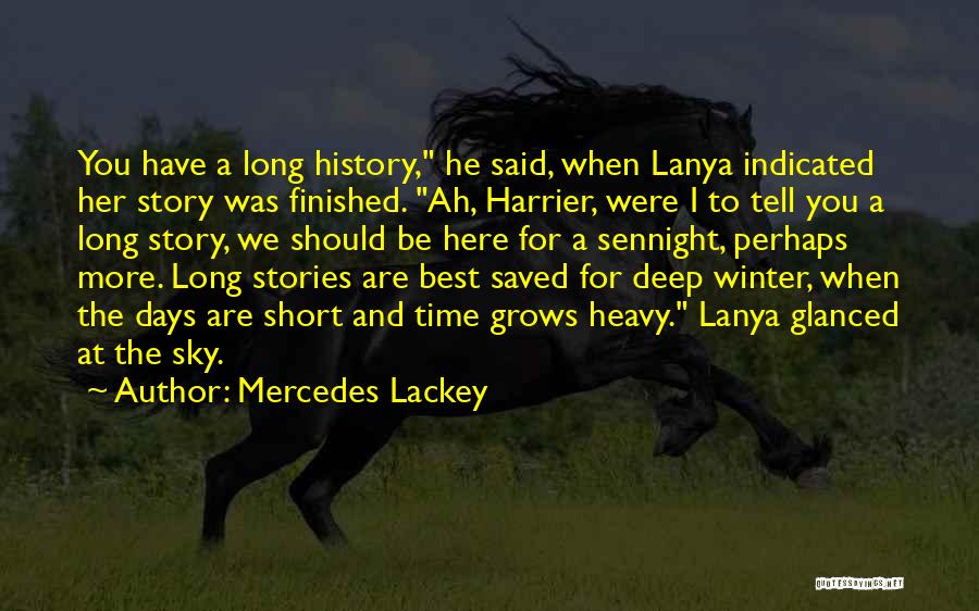 Mercedes Lackey Quotes: You Have A Long History, He Said, When Lanya Indicated Her Story Was Finished. Ah, Harrier, Were I To Tell