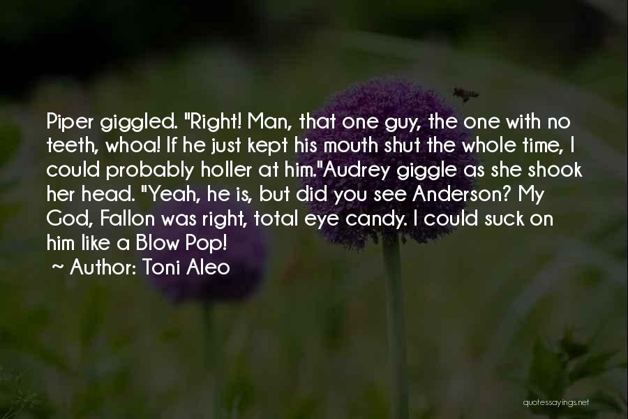 Toni Aleo Quotes: Piper Giggled. Right! Man, That One Guy, The One With No Teeth, Whoa! If He Just Kept His Mouth Shut