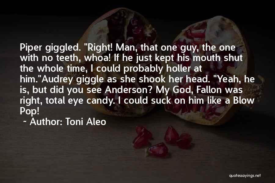 Toni Aleo Quotes: Piper Giggled. Right! Man, That One Guy, The One With No Teeth, Whoa! If He Just Kept His Mouth Shut