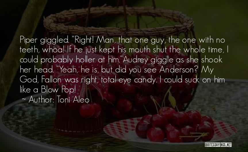 Toni Aleo Quotes: Piper Giggled. Right! Man, That One Guy, The One With No Teeth, Whoa! If He Just Kept His Mouth Shut