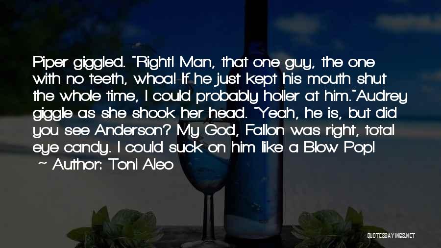 Toni Aleo Quotes: Piper Giggled. Right! Man, That One Guy, The One With No Teeth, Whoa! If He Just Kept His Mouth Shut