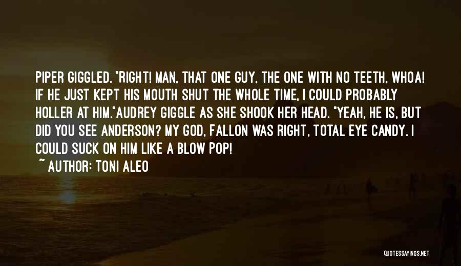 Toni Aleo Quotes: Piper Giggled. Right! Man, That One Guy, The One With No Teeth, Whoa! If He Just Kept His Mouth Shut