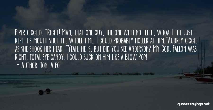 Toni Aleo Quotes: Piper Giggled. Right! Man, That One Guy, The One With No Teeth, Whoa! If He Just Kept His Mouth Shut