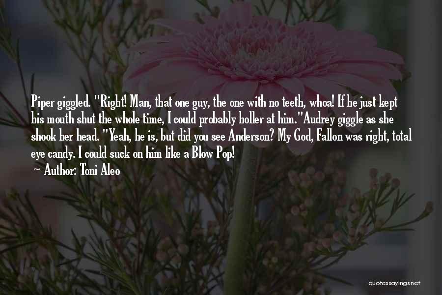 Toni Aleo Quotes: Piper Giggled. Right! Man, That One Guy, The One With No Teeth, Whoa! If He Just Kept His Mouth Shut