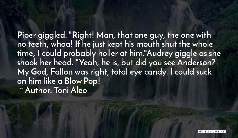 Toni Aleo Quotes: Piper Giggled. Right! Man, That One Guy, The One With No Teeth, Whoa! If He Just Kept His Mouth Shut