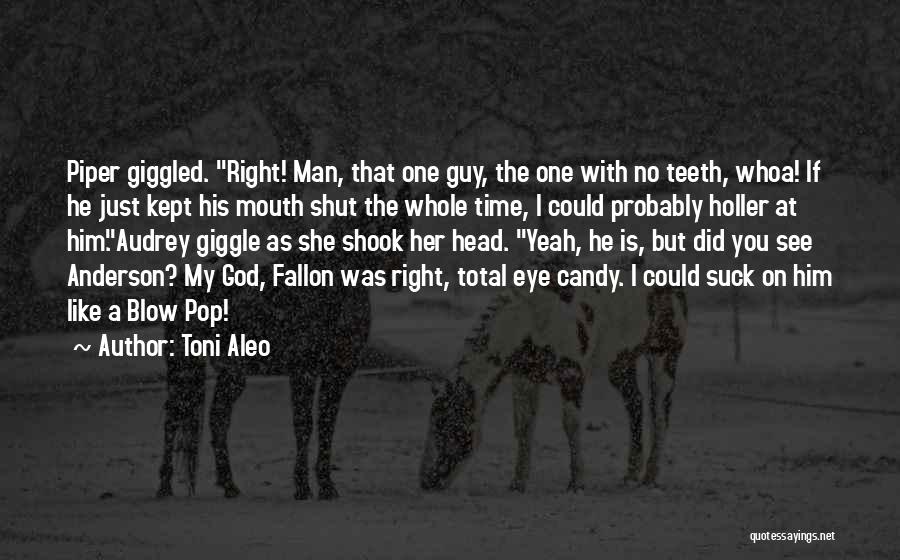 Toni Aleo Quotes: Piper Giggled. Right! Man, That One Guy, The One With No Teeth, Whoa! If He Just Kept His Mouth Shut