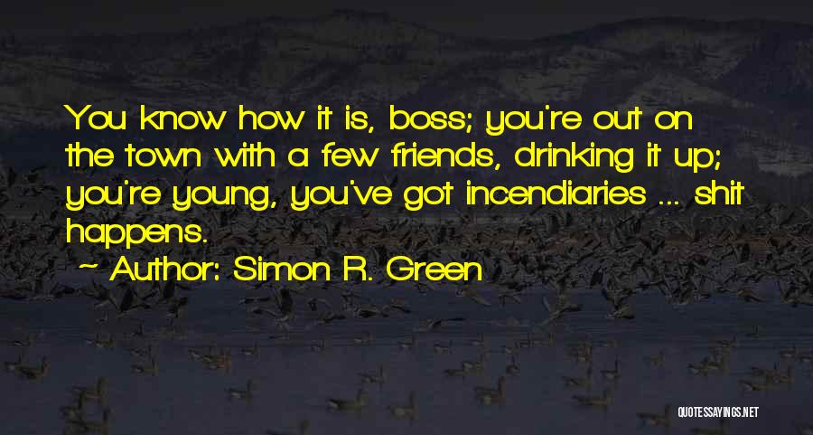 Simon R. Green Quotes: You Know How It Is, Boss; You're Out On The Town With A Few Friends, Drinking It Up; You're Young,