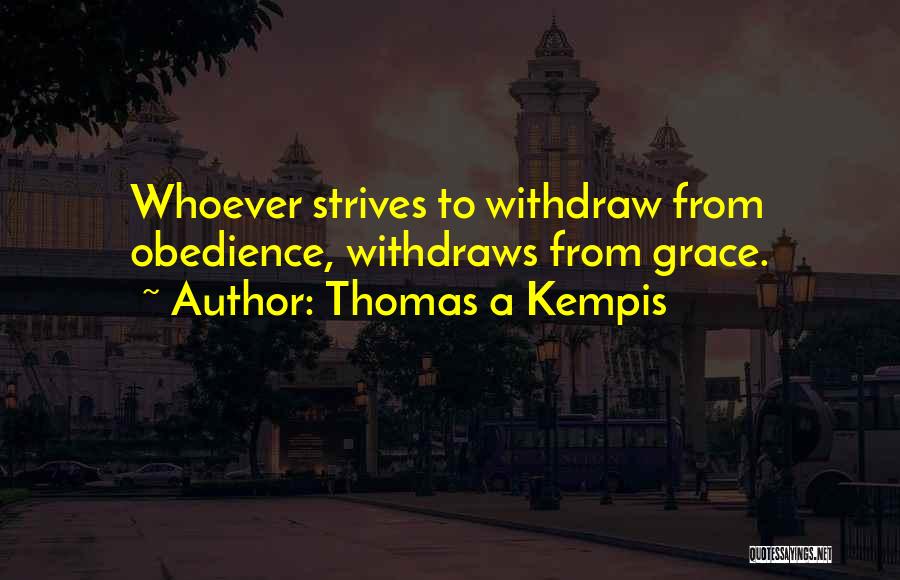 Thomas A Kempis Quotes: Whoever Strives To Withdraw From Obedience, Withdraws From Grace.