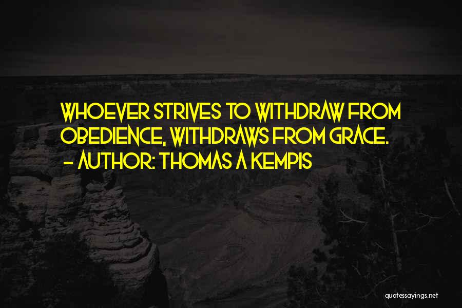 Thomas A Kempis Quotes: Whoever Strives To Withdraw From Obedience, Withdraws From Grace.