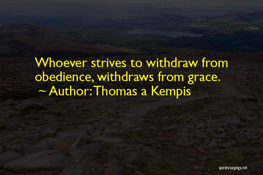 Thomas A Kempis Quotes: Whoever Strives To Withdraw From Obedience, Withdraws From Grace.