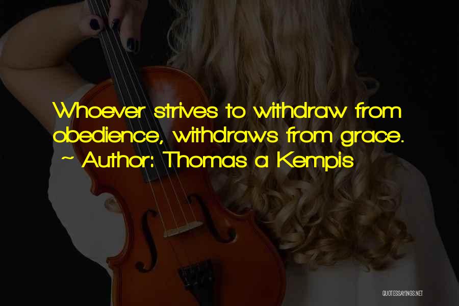 Thomas A Kempis Quotes: Whoever Strives To Withdraw From Obedience, Withdraws From Grace.