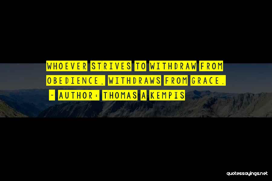 Thomas A Kempis Quotes: Whoever Strives To Withdraw From Obedience, Withdraws From Grace.