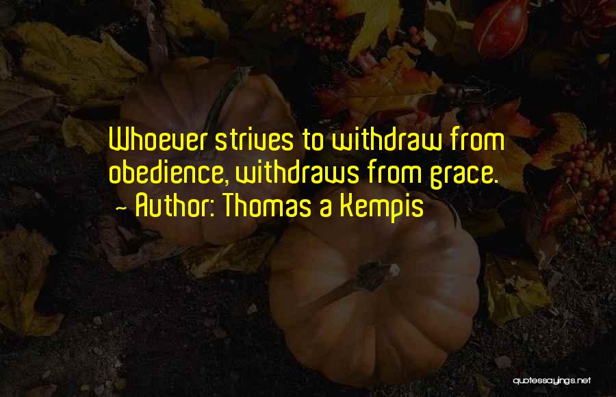 Thomas A Kempis Quotes: Whoever Strives To Withdraw From Obedience, Withdraws From Grace.