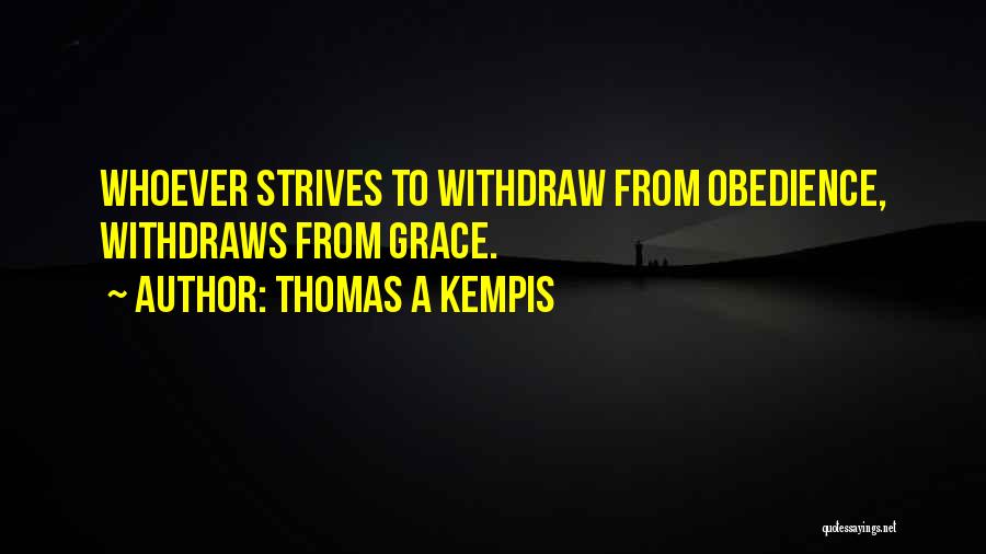Thomas A Kempis Quotes: Whoever Strives To Withdraw From Obedience, Withdraws From Grace.