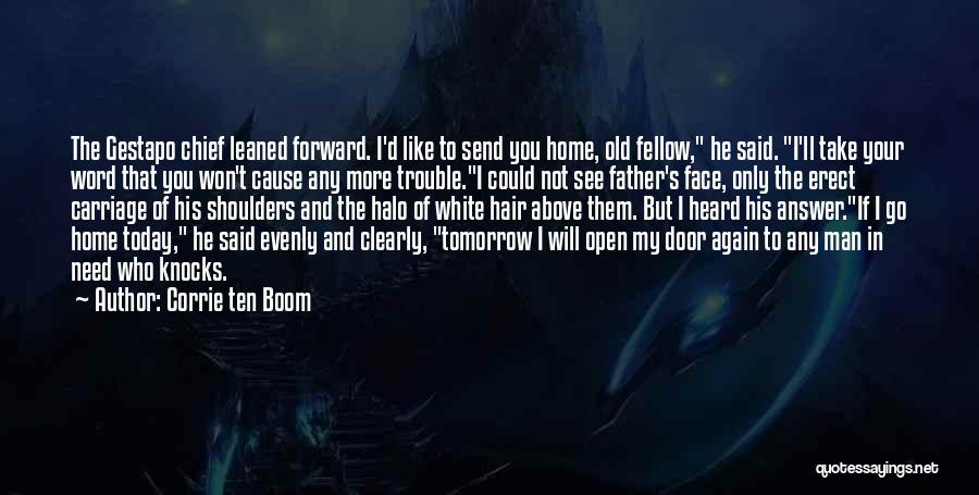 Corrie Ten Boom Quotes: The Gestapo Chief Leaned Forward. I'd Like To Send You Home, Old Fellow, He Said. I'll Take Your Word That