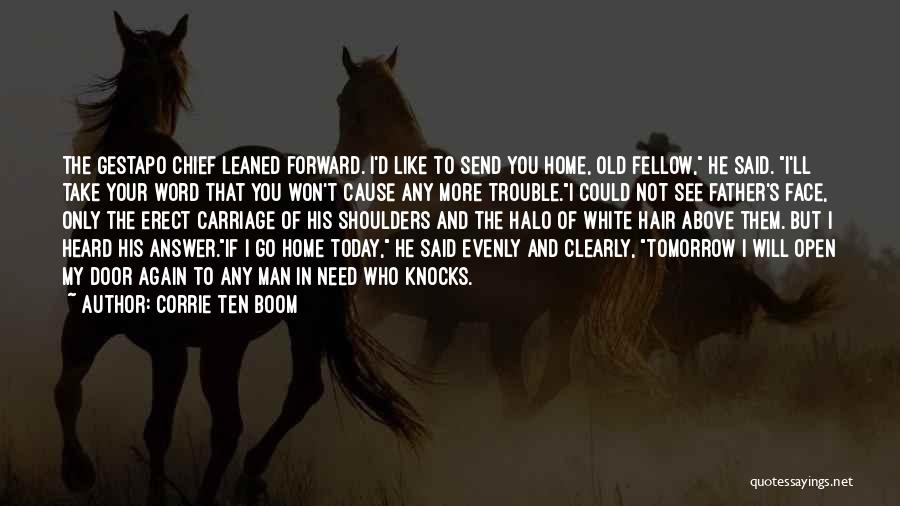 Corrie Ten Boom Quotes: The Gestapo Chief Leaned Forward. I'd Like To Send You Home, Old Fellow, He Said. I'll Take Your Word That