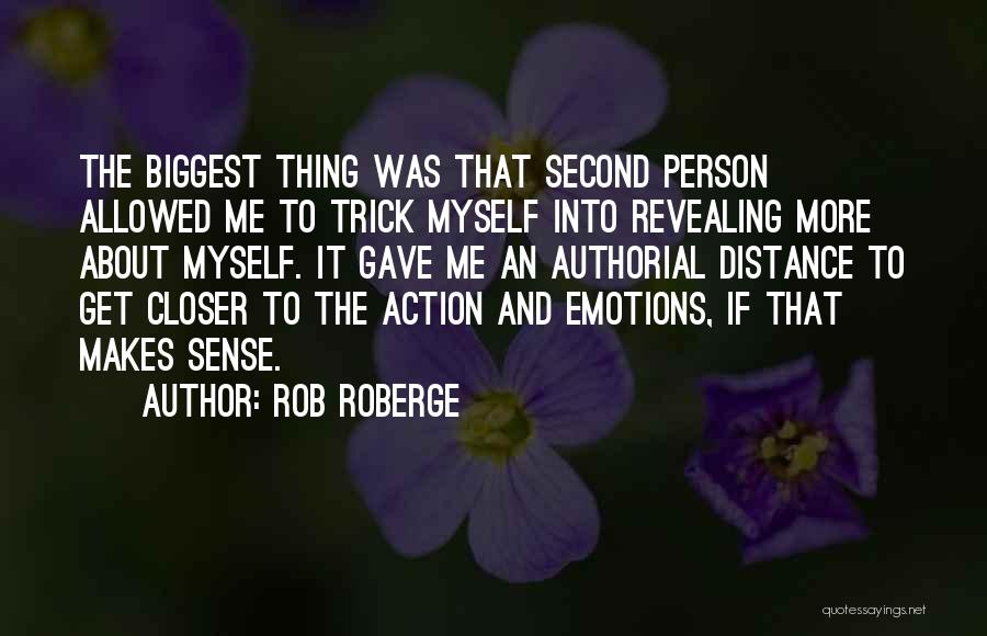 Rob Roberge Quotes: The Biggest Thing Was That Second Person Allowed Me To Trick Myself Into Revealing More About Myself. It Gave Me