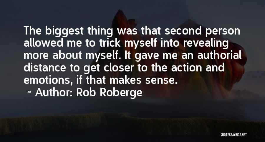 Rob Roberge Quotes: The Biggest Thing Was That Second Person Allowed Me To Trick Myself Into Revealing More About Myself. It Gave Me