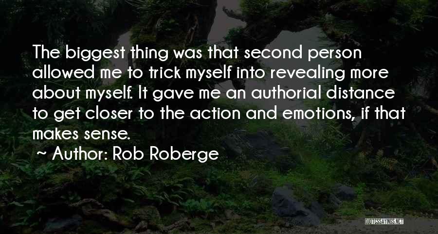 Rob Roberge Quotes: The Biggest Thing Was That Second Person Allowed Me To Trick Myself Into Revealing More About Myself. It Gave Me